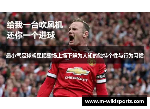 最小气足球明星揭露场上场下鲜为人知的独特个性与行为习惯 最小气足球明星揭露场上场下鲜为人知的独特个性与行为习惯
