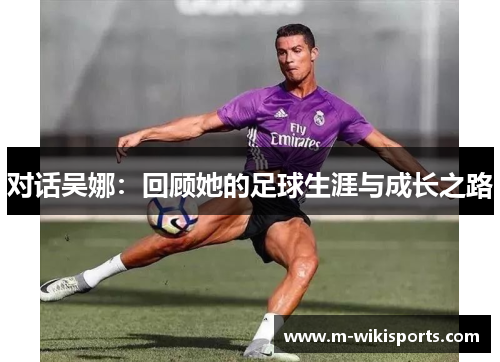 对话吴娜：回顾她的足球生涯与成长之路