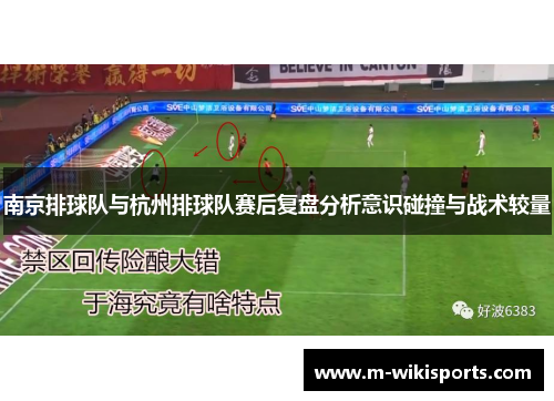 南京排球队与杭州排球队赛后复盘分析意识碰撞与战术较量