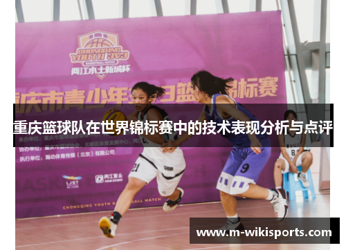 重庆篮球队在世界锦标赛中的技术表现分析与点评