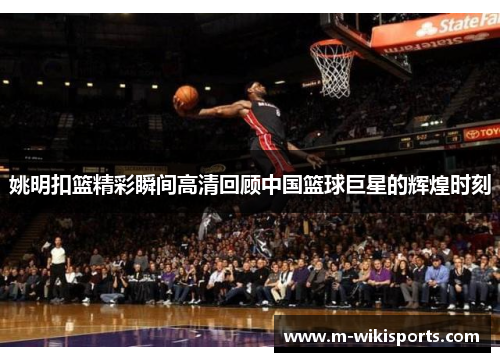 姚明扣篮精彩瞬间高清回顾中国篮球巨星的辉煌时刻