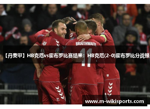 【丹麦甲】HB克厄vs霍布罗比赛结果：HB克厄(2-0)霍布罗比分战报