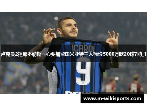 卢克曼2拒那不勒斯一心要加盟国米亚特兰大标价5000万欧20球7助_1